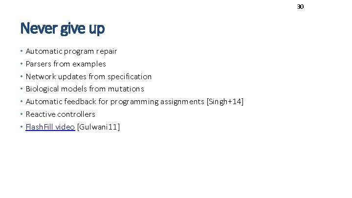 30 Never give up • Automatic program repair • Parsers from examples • Network