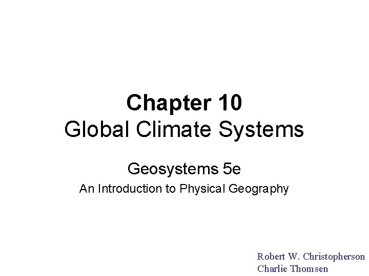 Chapter 10 Global Climate Systems Geosystems 5 e An Introduction to Physical Geography Robert