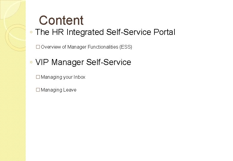 Content ◦ The HR Integrated Self-Service Portal � Overview of Manager Functionalities (ESS) ◦