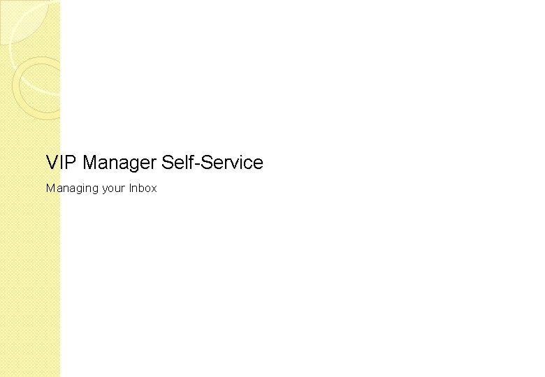 VIP Manager Self-Service Managing your Inbox 