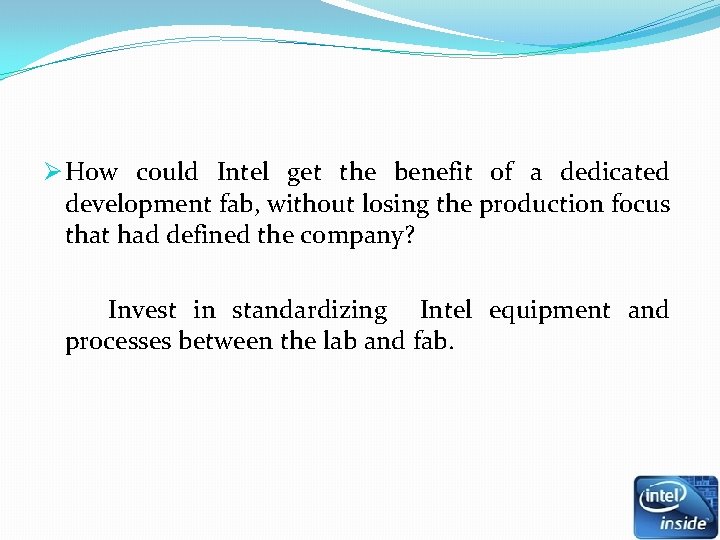 Ø How could Intel get the benefit of a dedicated development fab, without losing Ø How could Intel get the benefit of a dedicated development fab, without losing