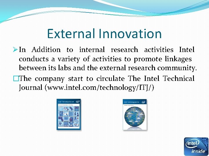 External Innovation Ø In Addition to internal research activities Intel conducts a variety of External Innovation Ø In Addition to internal research activities Intel conducts a variety of