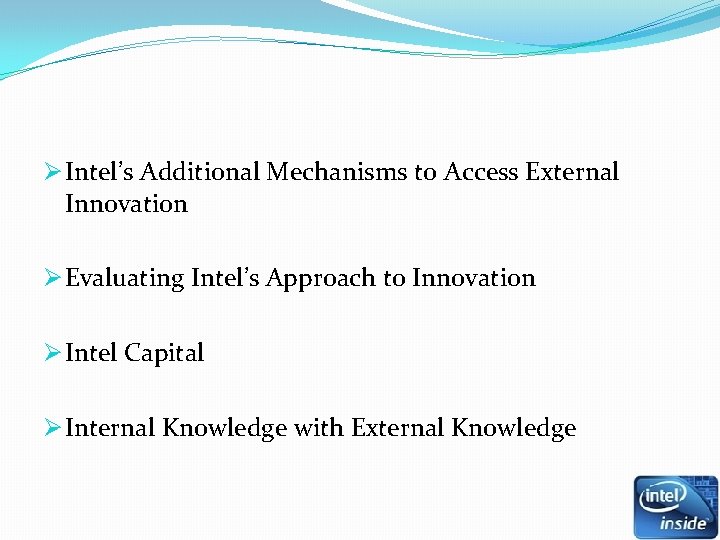 Ø Intel’s Additional Mechanisms to Access External Innovation Ø Evaluating Intel’s Approach to Innovation Ø Intel’s Additional Mechanisms to Access External Innovation Ø Evaluating Intel’s Approach to Innovation