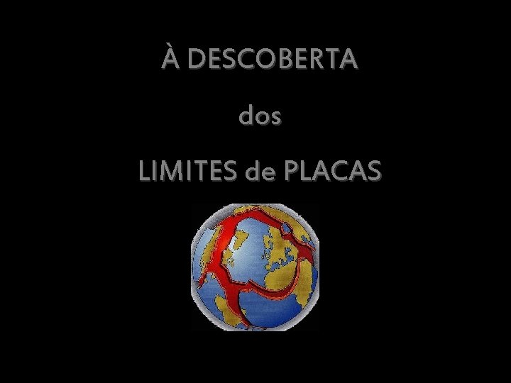 À DESCOBERTA dos LIMITES de PLACAS 