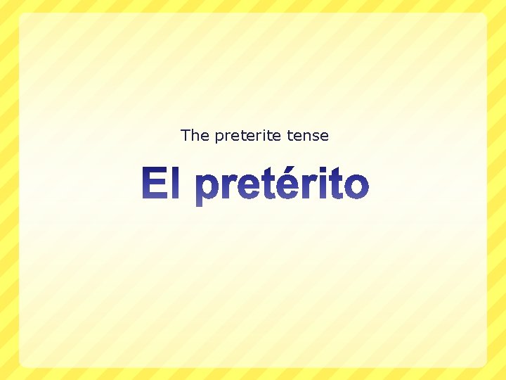 The preterite tense 