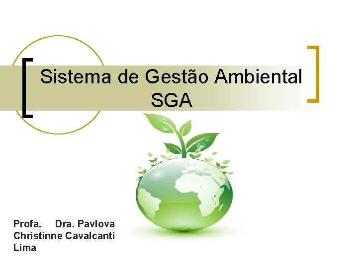 Sistema de Gestão Ambiental SGA Profa. Dra. Pavlova Christinne Cavalcanti Lima 