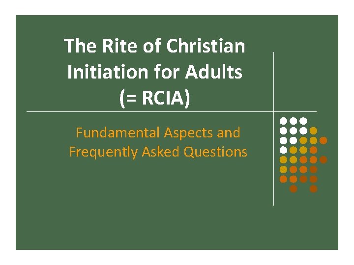 The Rite of Christian Initiation for Adults (= RCIA) Fundamental Aspects and Frequently Asked