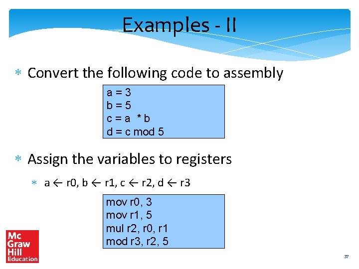 Examples - II Convert the following code to assembly a=3 b=5 c=a *b d