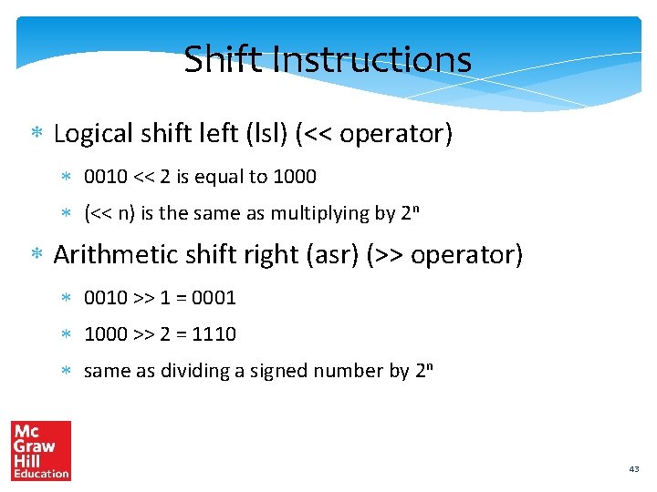 Shift Instructions Logical shift left (lsl) (<< operator) 0010 << 2 is equal to