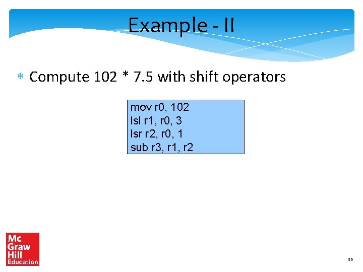 Example - II Compute 102 * 7. 5 with shift operators mov r 0,
