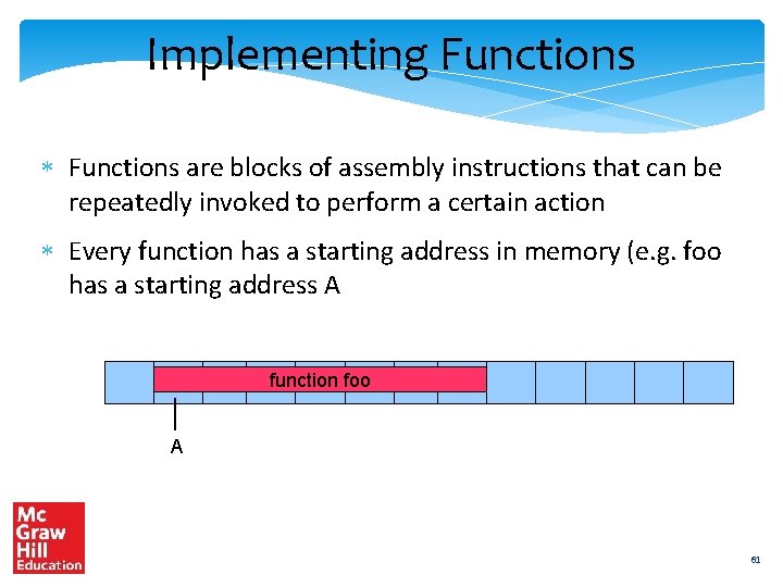 Implementing Functions are blocks of assembly instructions that can be repeatedly invoked to perform