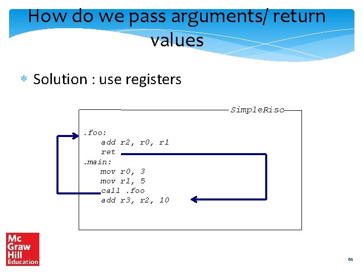 How do we pass arguments/ return values Solution : use registers Simple. Risc. foo: