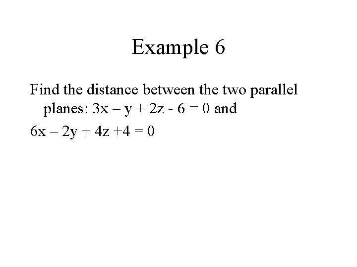 Example 6 Find the distance between the two parallel planes: 3 x – y