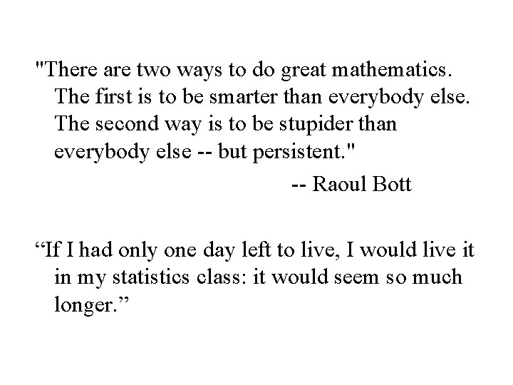 "There are two ways to do great mathematics. The first is to be smarter