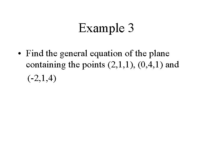 Example 3 • Find the general equation of the plane containing the points (2,