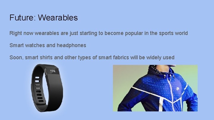 Future: Wearables Right now wearables are just starting to become popular in the sports