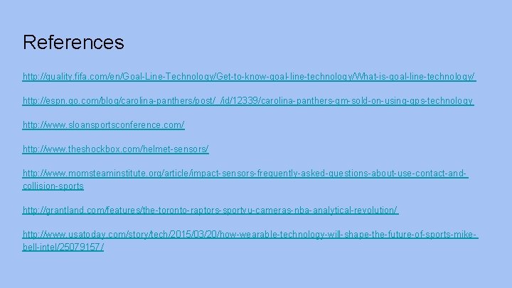 References http: //quality. fifa. com/en/Goal-Line-Technology/Get-to-know-goal-line-technology/What-is-goal-line-technology/ http: //espn. go. com/blog/carolina-panthers/post/_/id/12339/carolina-panthers-gm-sold-on-using-gps-technology http: //www. sloansportsconference. com/ http: