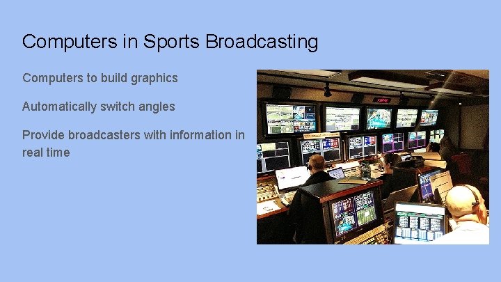 Computers in Sports Broadcasting Computers to build graphics Automatically switch angles Provide broadcasters with