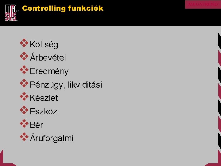 Controlling funkciók v. Költség vÁrbevétel v. Eredmény v. Pénzügy, likviditási v. Készlet v. Eszköz