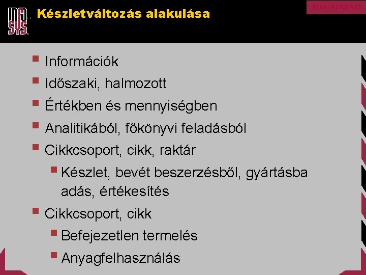 Készletváltozás alakulása § Információk § Időszaki, halmozott § Értékben és mennyiségben § Analitikából, főkönyvi