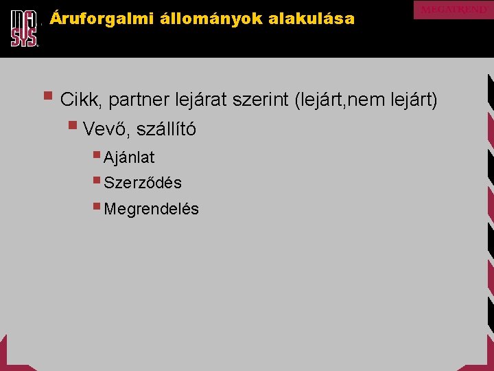 Áruforgalmi állományok alakulása § Cikk, partner lejárat szerint (lejárt, nem lejárt) § Vevő, szállító