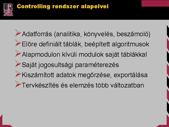 Controlling rendszer alapelvei ØAdatforrás (analitika, könyvelés, beszámoló) ØElőre definiált táblák, beépített algoritmusok ØAlapmodulon kívüli
