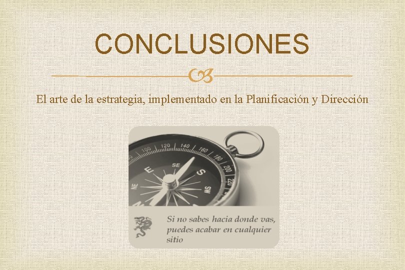 CONCLUSIONES El arte de la estrategia, implementado en la Planificación y Dirección 