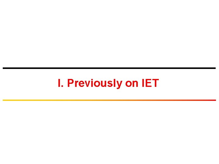 I. Previously on IET 