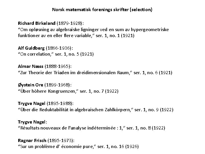 Norsk matematisk forenings skrifter (selection) Richard Birkeland (1879 -1928): “Om opløsning av algebraiske ligninger