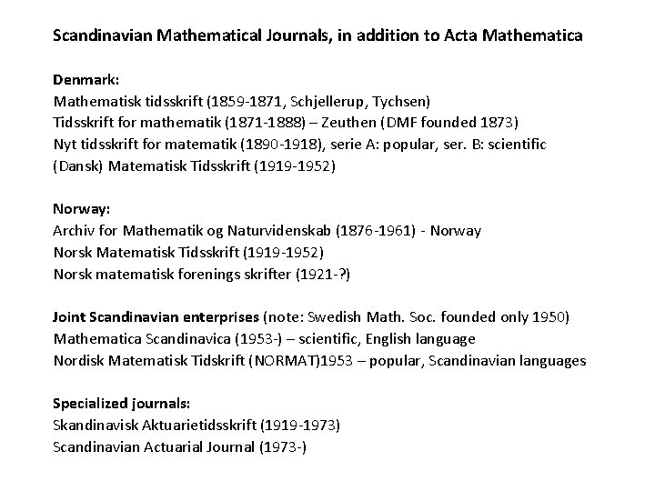 Scandinavian Mathematical Journals, in addition to Acta Mathematica Denmark: Mathematisk tidsskrift (1859 -1871, Schjellerup,