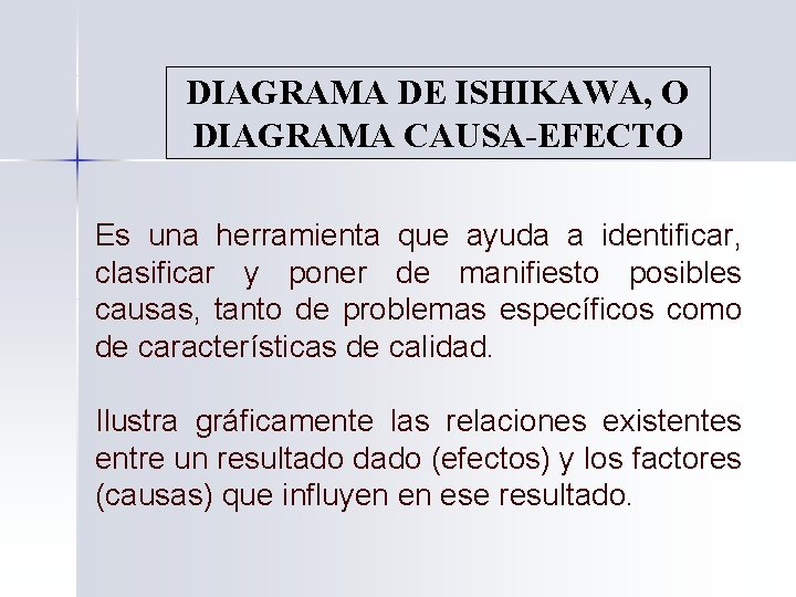 DIAGRAMA DE ISHIKAWA, O DIAGRAMA CAUSA-EFECTO Es una herramienta que ayuda a identificar, clasificar