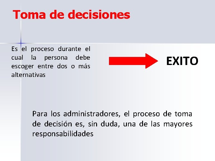 Toma de decisiones Es el proceso durante el cual la persona debe escoger entre