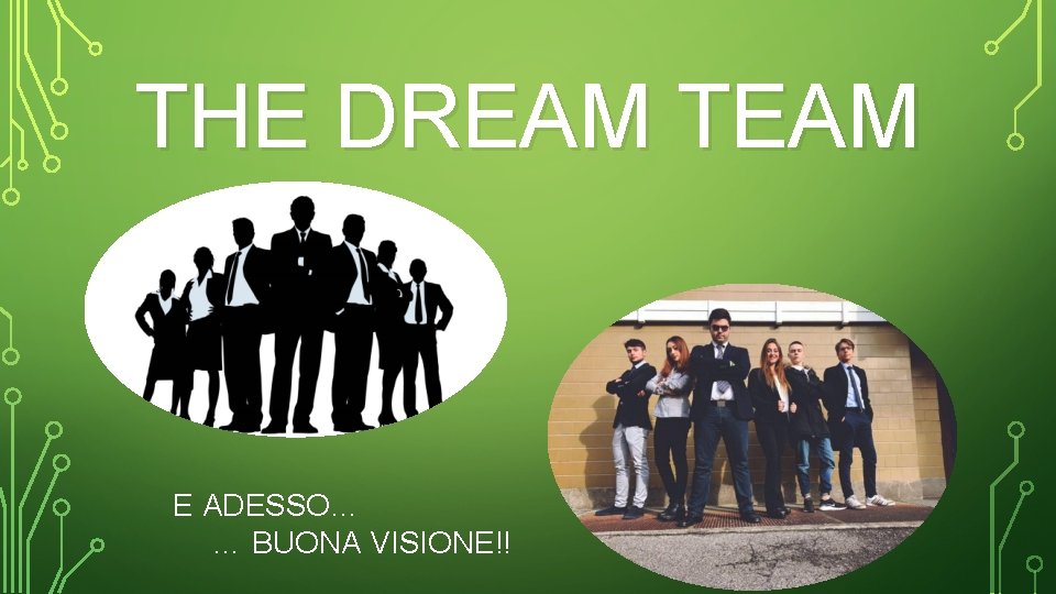 THE DREAM TEAM E ADESSO… … BUONA VISIONE!! 