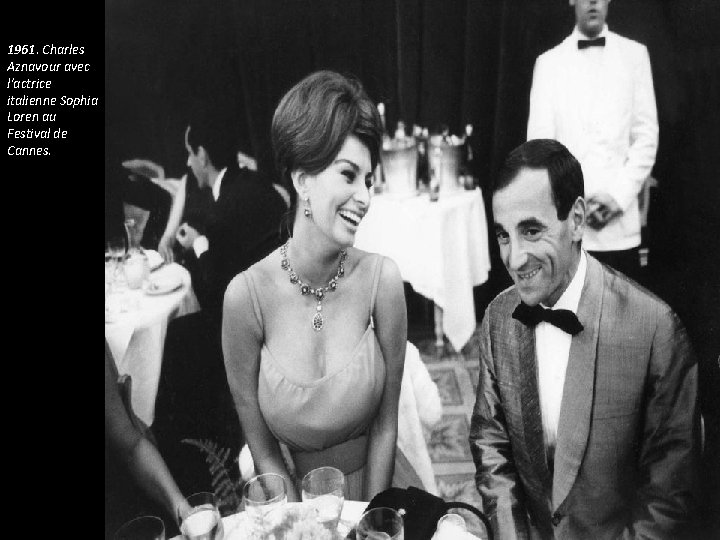 1961. Charles Aznavour avec l'actrice italienne Sophia Loren au Festival de Cannes. 1961. Charles Aznavour avec l'actrice italienne Sophia Loren au Festival de Cannes.