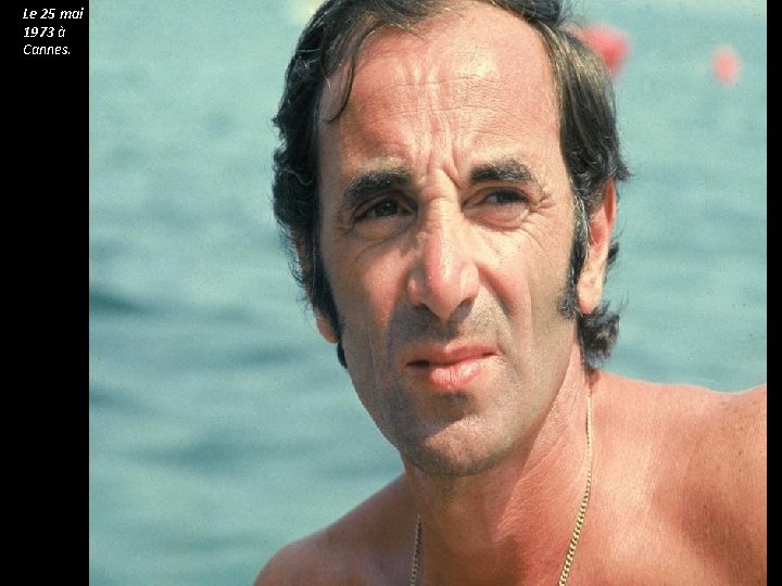 Le 25 mai 1973 à Cannes. Le 25 mai 1973 à Cannes.