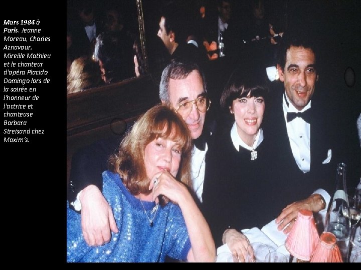 Mars 1984 à Paris. Jeanne Moreau, Charles Aznavour, Mireille Mathieu et le chanteur d'opéra Mars 1984 à Paris. Jeanne Moreau, Charles Aznavour, Mireille Mathieu et le chanteur d'opéra