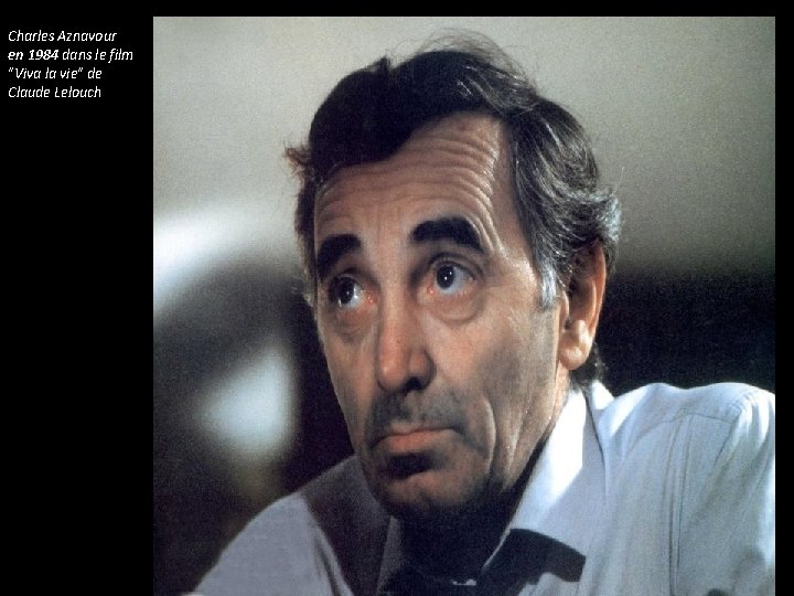 Charles Aznavour en 1984 dans le film "Viva la vie" de Claude Lelouch Charles Aznavour en 1984 dans le film "Viva la vie" de Claude Lelouch