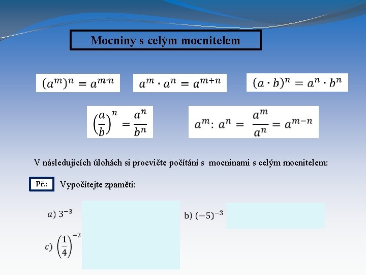 Mocniny s celým mocnitelem V následujících úlohách si procvičte počítání s mocninami s celým