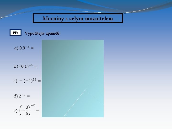 Mocniny s celým mocnitelem Př. : Vypočítejte zpaměti: 