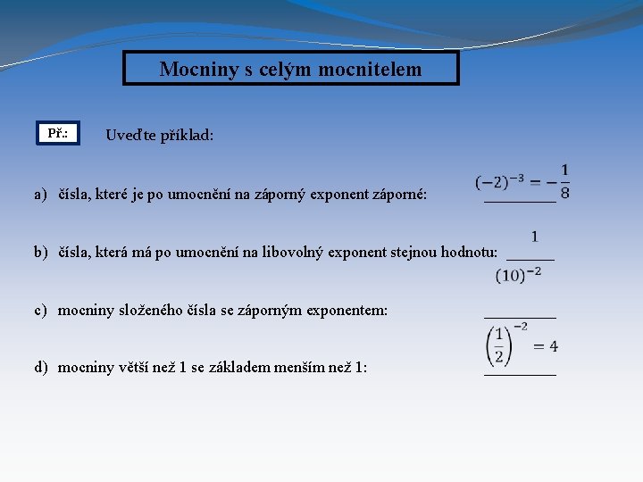 Mocniny s celým mocnitelem Př. : Uveďte příklad: a) čísla, které je po umocnění