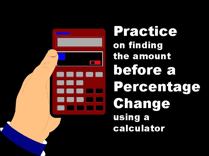 Practice on finding the amount before a Percentage Change using a calculator © T