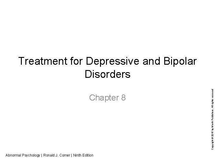 Chapter 8 Abnormal Psychology | Ronald J. Comer | Ninth Edition Copyright © 2015