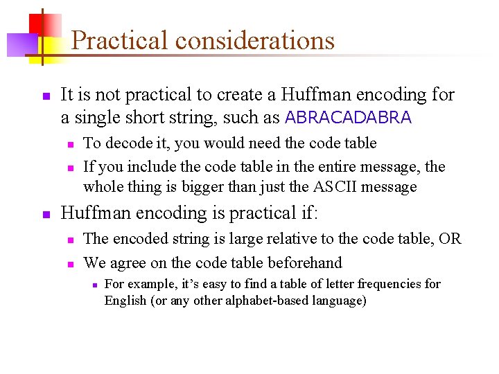 Practical considerations n It is not practical to create a Huffman encoding for a
