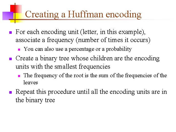 Creating a Huffman encoding n For each encoding unit (letter, in this example), associate