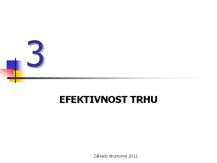 3 EFEKTIVNOST TRHU Základy ekonomie 2011 