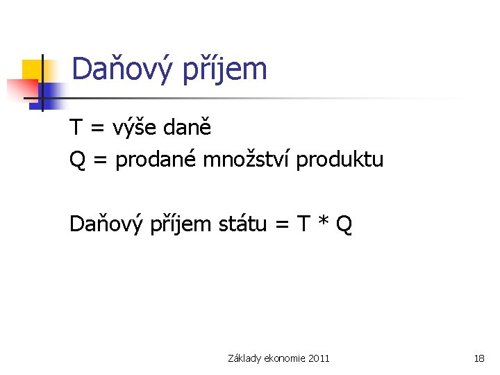 Daňový příjem T = výše daně Q = prodané množství produktu Daňový příjem státu