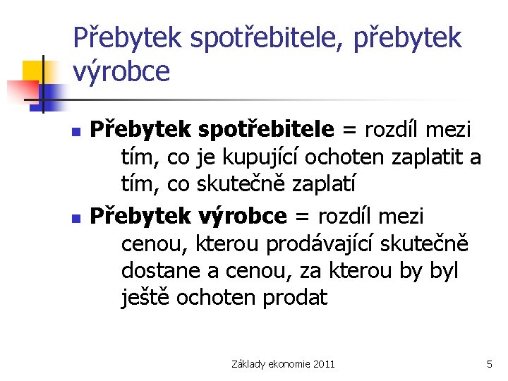 Přebytek spotřebitele, přebytek výrobce n n Přebytek spotřebitele = rozdíl mezi tím, co je