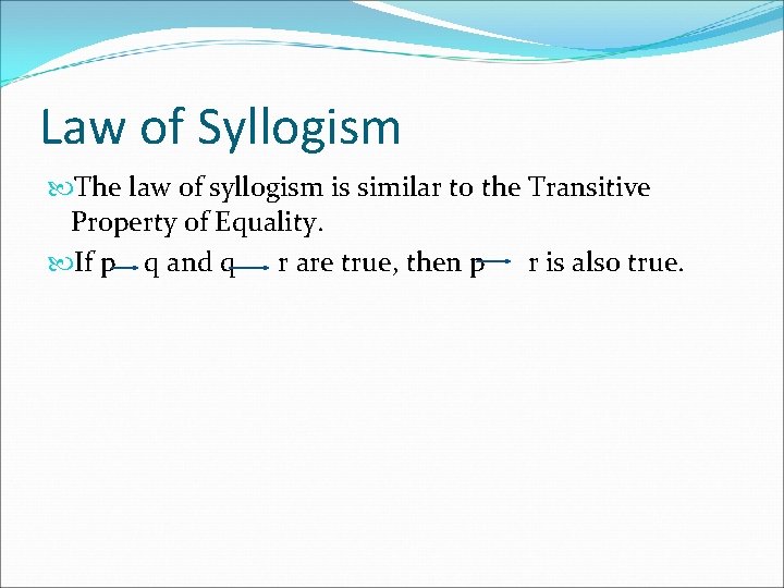 Law of Syllogism The law of syllogism is similar to the Transitive Property of