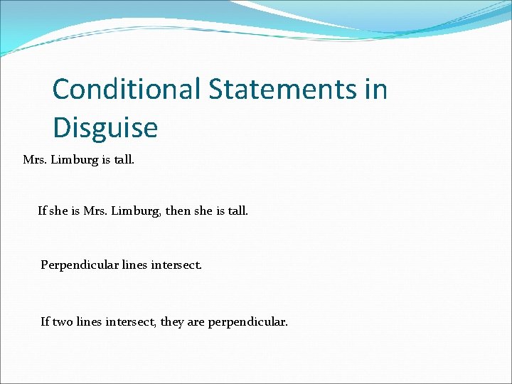 Conditional Statements in Disguise Mrs. Limburg is tall. If she is Mrs. Limburg, then
