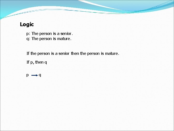 Logic p: The person is a senior. q: The person is mature. If the